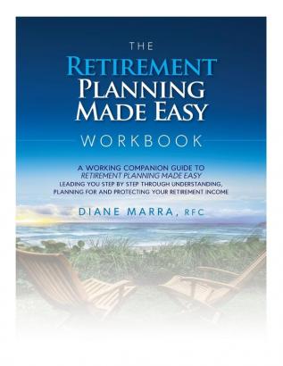 The Retirement Planning Made Easy Workbook: a working companion guide to RETIREMENT PLANNING MADE EASY leading you step by step through understanding ... for and protecting your retirement income