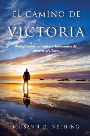 El Camino de Victoria: Principios herramientas y testimonios de Lifestyle of Liberty