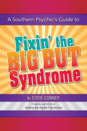 A Southern Psychic's Guide to Fixin' the BIG BUT Syndrome: originally published as Kicking the BIG BUT Syndrome