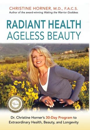 Radiant Health Ageless Beauty: Dr. Christine Horner's 30-Day Program to Extraordinary Health Beauty and Longevity