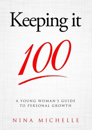 Keeping it 100: A Young Woman's Guide to Personal Growth