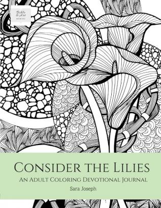 Consider the Lilies: An Adult Coloring Devotional Journal: 1 (Bible & Art Book)