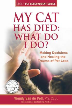 My Cat Has Died: What Do I Do?: Making Decisions and Healing the Trauma of Pet Loss: 4 (The Pet Bereavement)