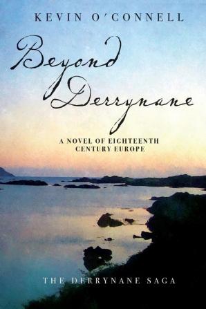 Beyond Derrynane: A Novel of Eighteenth Century Europe: 1 (Derrynane Saga)