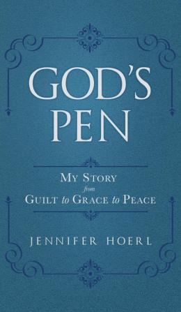 God's Pen: My Story from Guilt to Grace to Peace