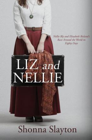 Liz and Nellie: Nellie Bly and Elizabeth Bisland's Race Around the World in Eighty Days