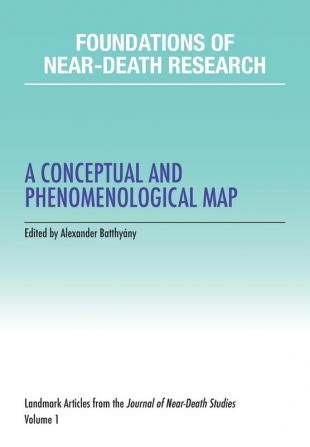 Foundations of Near-Death Research: A Conceptual and Phenomenological Map: 1