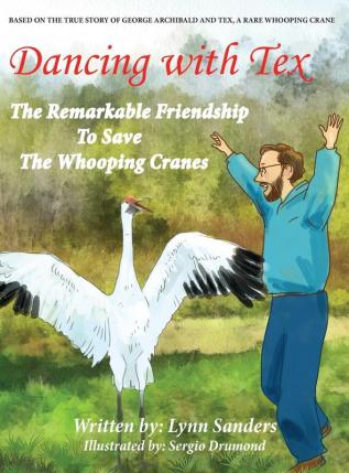 Dancing with Tex: The Remarkable Friendship to Save The Whooping Cranes