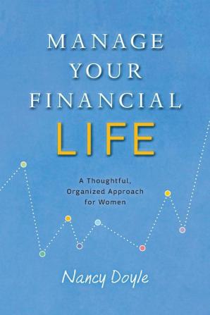 Manage Your Financial Life: A Thoughtful Organized Approach for Women