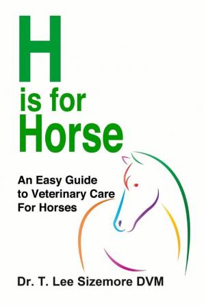 H is for Horse: An Easy Guide to Veterinary Care for Horses