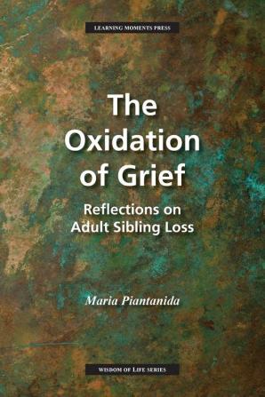 The Oxidation of Grief: Reflections on Adult Sibling Loss (Wisdom of Life)