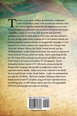 Lucky's Life: Letters Home from Lt. William R. Larson USNR a Beloved Son Brother and WWII Torpedo Bomber Fighter Pilot - Squadron VC 38