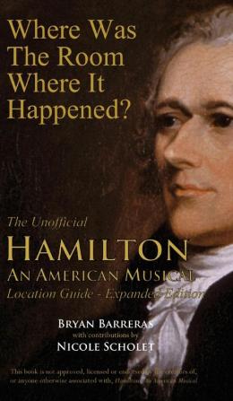 Where Was the Room Where It Happened?: The Unofficial Hamilton - An American Musical Location Guide