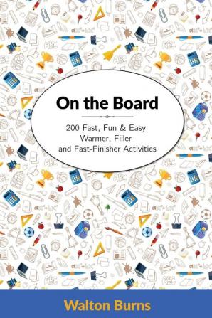 On the Board: 200 Fast Fun & Easy Warmer Filler and Fast-Finisher Activities (Teacher Tools)