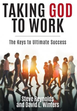 Taking God to Work: The Keys to Lasting Success