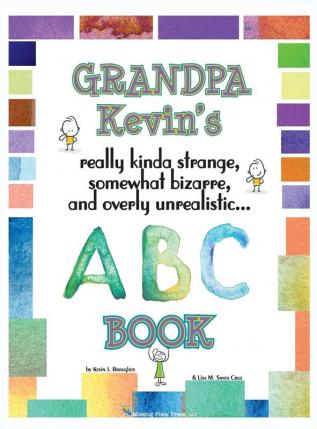 Grandpa Kevin's... ABC Book: really Kinda Strange Somewhat Bizarre and Overly Unrealistic...