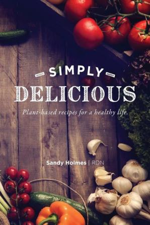 Simply Delicious: Plant-based recipes for a healthy life