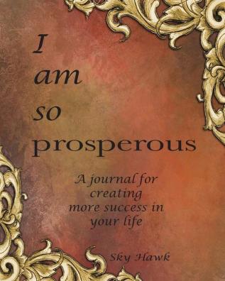 I Am So Prosperous: A journal for creating more success in your life. A success journal.