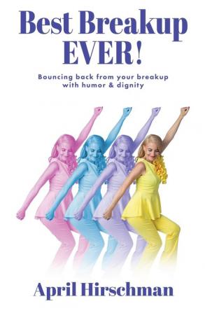 Best Breakup Ever!: Bouncing back from your breakup with humor & dignity