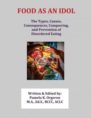 Food as an Idol: The Types Causes Consequences Conquering and Prevention of Disordered Eating