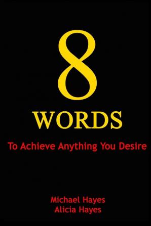 8 Words: To Achieve Anything You Desire