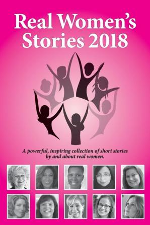 Real Women's Stories 2018: A powerful inspiring collection of short stories by and about real women.