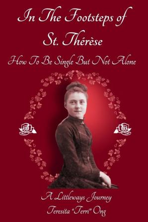 In The Footsteps of St. Thérèse - How To Be Single But Not Alone: A Littleways Journey