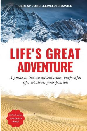 Life's Great Adventure: A guide to living an adventurous purposeful life whatever your passion