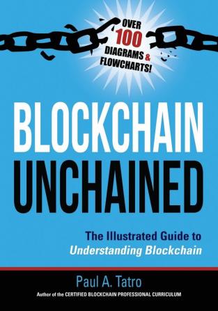 Blockchain Unchained: The Illustrated Guide to Understanding Blockchain