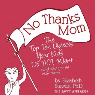 No Thanks Mom: The Top Ten Objects Your Kids Do NOT Want (and what to do with them): 2 (Savvy Appraiser)