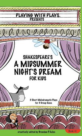 Shakespeare's A Midsummer Night's Dream for Kids: 3 Short Melodramatic Plays for 3 Group Sizes: 1 (Playing with Plays)