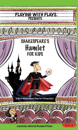 Shakespeare's Hamlet for Kids: 3 Short Melodramatic Plays for 3 Group Sizes: 5 (Playing with Plays)