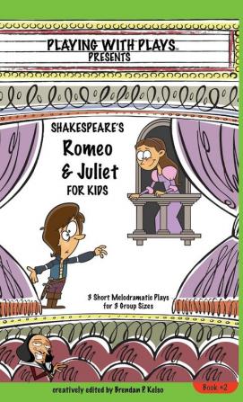 Shakespeare's Romeo & Juliet for Kids: 3 Short Melodramatic Plays for 3 Group Sizes: 2 (Playing with Plays)