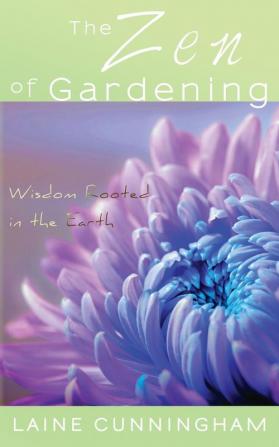 The Zen of Gardening: Wisdom Rooted in the Earth: 1 (Zen for Life)