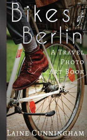 Bikes of Berlin: From Brandenburg Gate to Charlottenburg: 1 (Travel Photo Art)