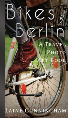 Bikes of Berlin: From Brandenburg Gate to Charlottenburg: 1 (Travel Photo Art)