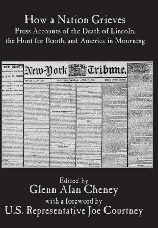 How a Nation Grieves: Press Accounts of the Death of Lincoln the Hunt for Booth and America in Mourning