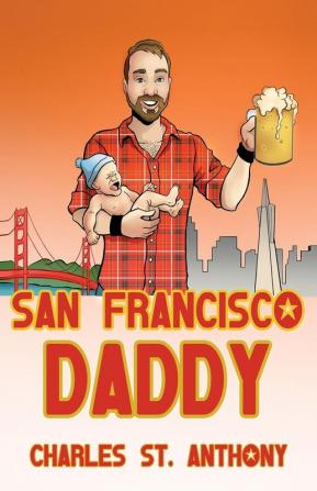 San Francisco Daddy: One Gay Man's Chronicle of His Adventures in Life and Love