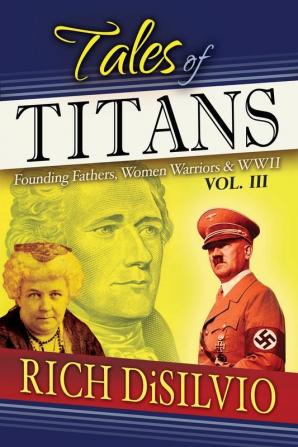 Tales of Titans: Founding Fathers Woman Warriors & WWII Vol. 3