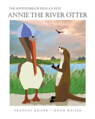 Annie the River Otter: 4 (Adventures of Pelican Pete)