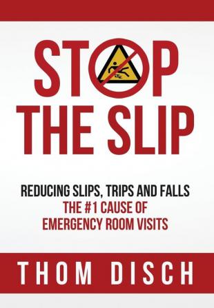 Stop the Slip: Reducing Slips Trips and Falls - the #1 Cause of Emergency Room Visits