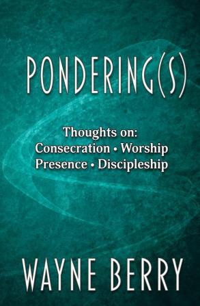 Pondering(s): Thoughts on Consecration Worship Presence Discipleship