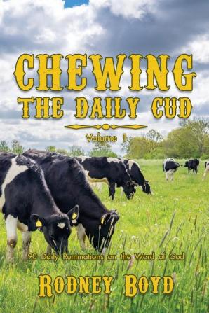 Chewing the Daily Cud Volume 1: 90 Daily Ruminations on the Word of God