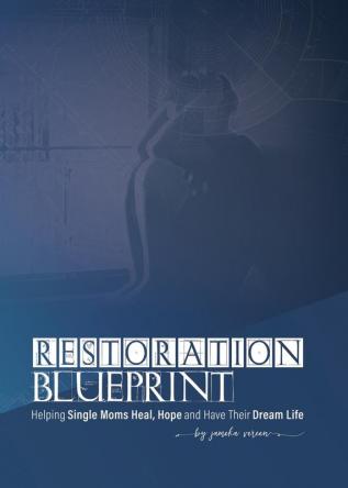 Restoration Blueprint: Helping Single Moms Heal Hope and Have their Dream Life