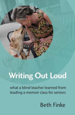 Writing Out Loud: What a Blind Teacher Learned from Leading a Memoir Class for Seniors