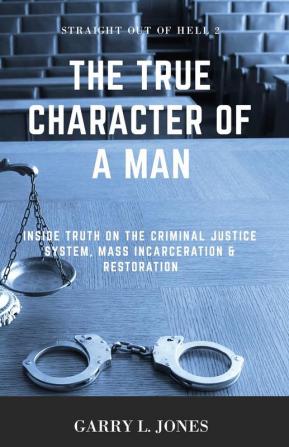 Straight Out of Hell 2 - True Character of a Man: Inside Truth on the Criminal Justice System Mass Incarceration & Restoration