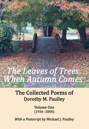 The Leaves of Trees When Autumn Comes: The Collected Poems of Dorothy M. Paulley Volume One (1936 -2006)