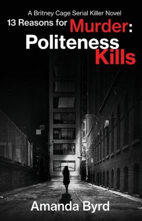 13 Reasons for Murder Politeness Kills: A Britney Cage Serial Killer Novel (13 Reasons for Murder #1)