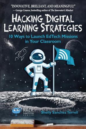 Hacking Digital Learning Strategies: 10 Ways to Launch EdTech Missions in Your Classroom: 13 (Hack Learning)