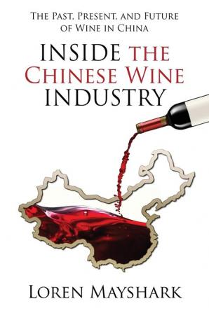 Inside the Chinese Wine Industry: The Past Present and Future of Wine in China